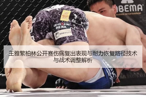 王雅繁柏林公开赛伤病复出表现与耐力恢复路径技术与战术调整解析